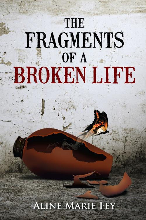 Cover of the book The Fragments of a Broken Life by Aline Marie Fey, BookVenture Publishing LLC