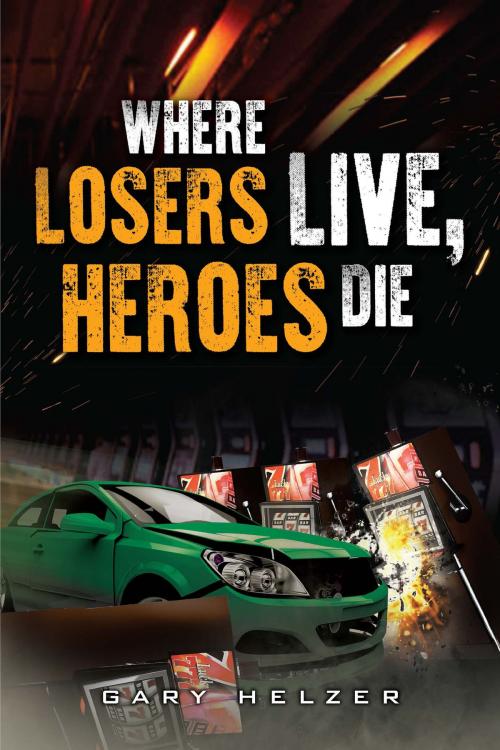 Cover of the book Where Losers Live, Heroes Die by Gary Helzer, BookVenture Publishing LLC