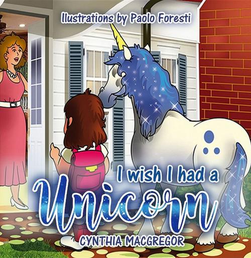 Cover of the book I Wish I had a Unicorn by Cynthia MacGregor, Crimson Cloak Publishing