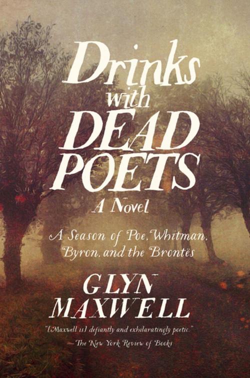 Cover of the book Drinks With Dead Poets: A Season of Poe, Whitman, Byron, and the Brontes by Glyn Maxwell, Pegasus Books