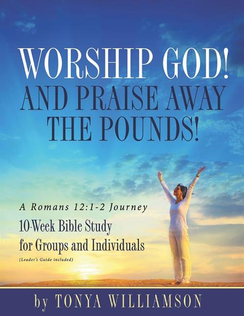 Cover of the book Worship God and Praise Away the Pounds: 10-Week Study for Groups and Individuals by Tonya Williamson, Redemption Press