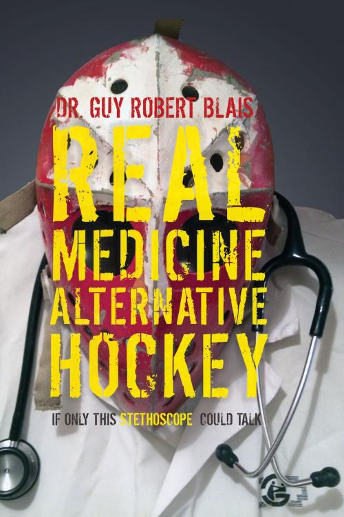 Cover of the book Real Medicine Alternative Hockey by Dr. Guy Robert Blais, Tellwell Talent