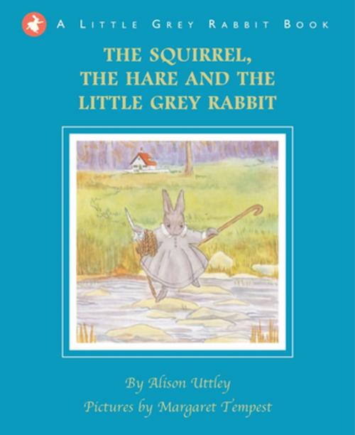 Cover of the book The Squirrel, the Hare and the Little Grey Rabbit by The Alison Uttley Literary Property Trust and the Trustees of the Estate of the Late Margaret Mary, Templar