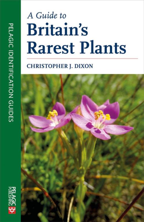 Cover of the book A Guide to Britain's Rarest Plants by Christopher Dixon, Pelagic Publishing