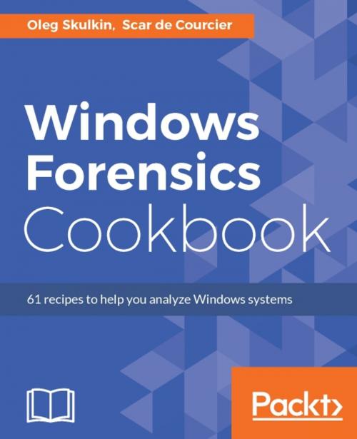Cover of the book Windows Forensics Cookbook by Oleg Skulkin, Scar de Courcier, Packt Publishing
