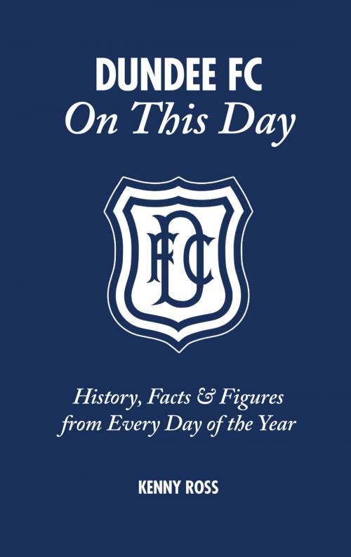 Cover of the book Dundee FC On This Day by Kenny Ross, Pitch Publishing