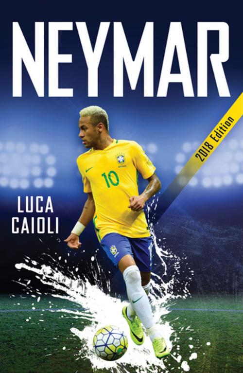 Cover of the book Neymar – 2018 Updated Edition by Luca Caioli, Icon Books Ltd