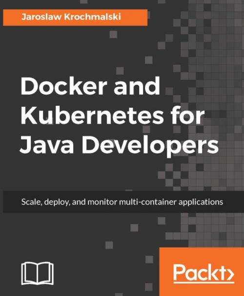 Cover of the book Docker and Kubernetes for Java Developers by Jaroslaw Krochmalski, Packt Publishing