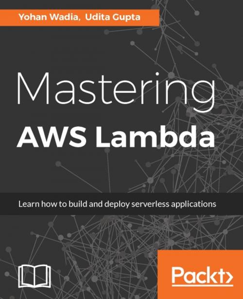 Cover of the book Mastering AWS Lambda by Yohan Wadia, Udita Gupta, Packt Publishing