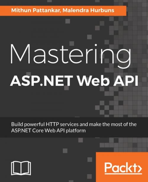 Cover of the book Mastering ASP.NET Web API by Malendra Hurbuns, Mithun Pattankar, Packt Publishing