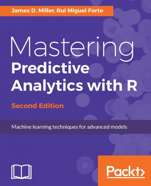 Cover of the book Mastering Predictive Analytics with R - Second Edition by James D. Miller, Rui Miguel Forte, Packt Publishing