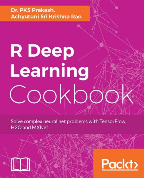 Cover of the book R Deep Learning Cookbook by Dr. PKS Prakash, Achyutuni Sri Krishna Rao, Packt Publishing
