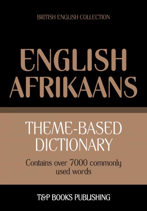 Cover of the book Theme-based dictionary British English-Afrikaans - 7000 words by Andrey Taranov, T&P Books