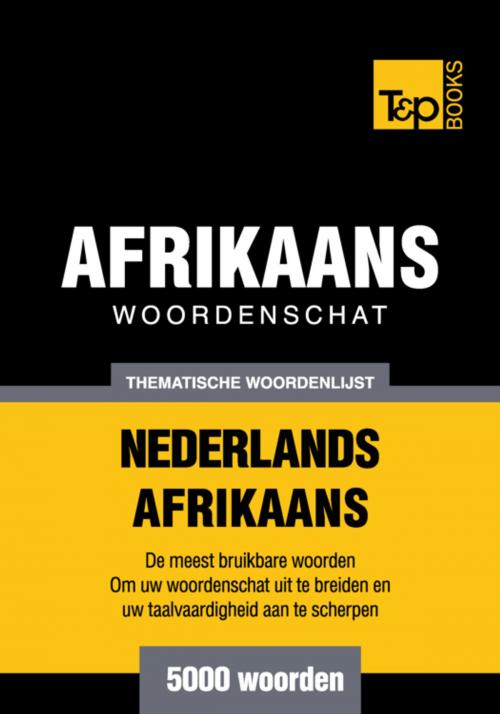 Cover of the book Thematische woordenschat Nederlands-Afrikaans - 5000 woorden by Andrey Taranov, T&P Books