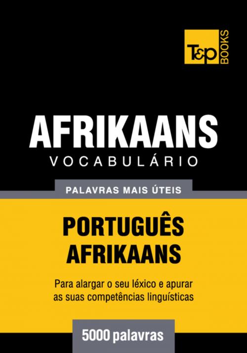 Cover of the book Vocabulário Português-Afrikaans - 5000 palavras mais úteis by Andrey Taranov, T&P Books