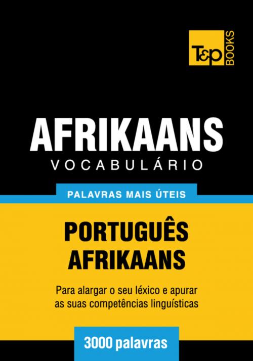 Cover of the book Vocabulário Português-Afrikaans - 3000 palavras mais úteis by Andrey Taranov, T&P Books