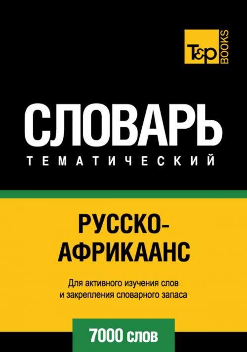 Cover of the book Русско-африкаанс тематический словарь. 7000 слов by Andrey Taranov, T&P Books