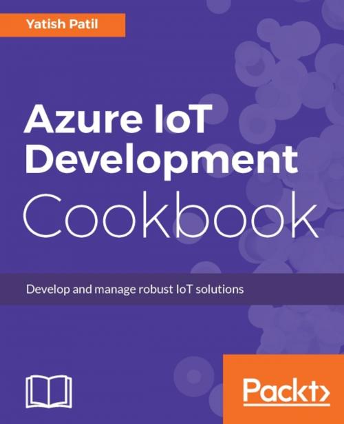 Cover of the book Azure IoT Development Cookbook by Yatish Patil, Packt Publishing