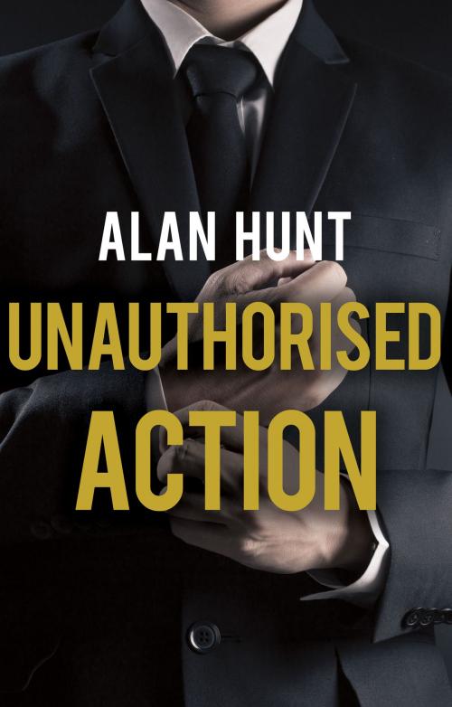 Cover of the book Unauthorised Action by Alan Hunt, Troubador Publishing Ltd