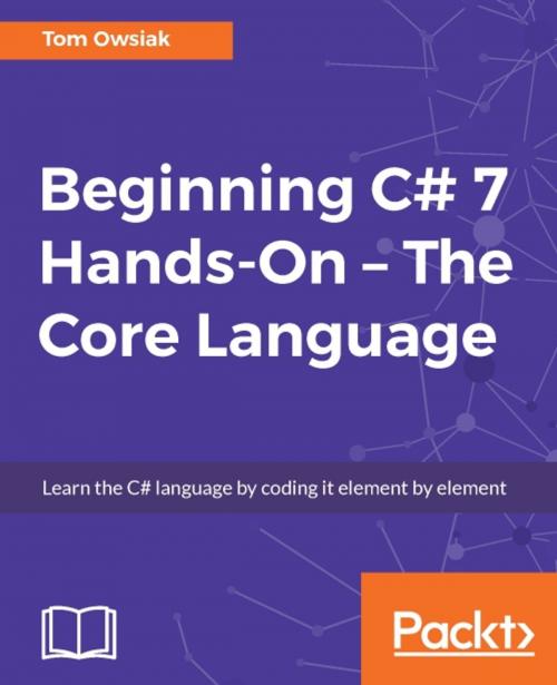 Cover of the book Beginning C# 7 Hands-On – The Core Language by Tom Owsiak, Packt Publishing