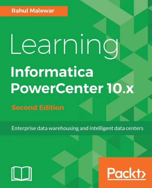 Cover of the book Learning Informatica PowerCenter 10.x - Second Edition by Rahul Malewar, Packt Publishing