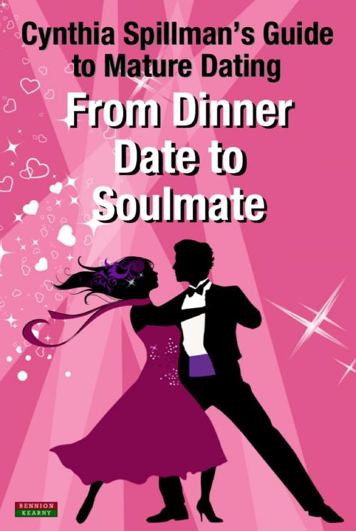 Cover of the book From Dinner Date to Soulmate: Cynthia Spillman’s Guide to Mature Dating by Cynthia Spillman, Bennion Kearny