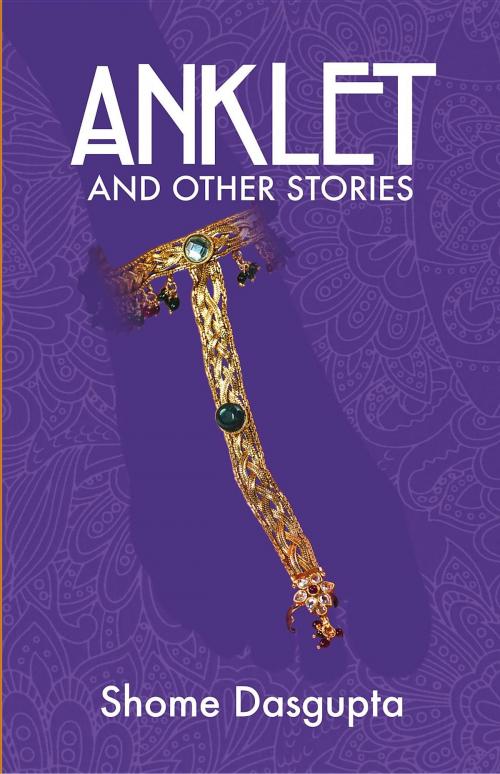 Cover of the book Anklet and Other Stories by Shome Dasgupta, Blazing Sapphire Press