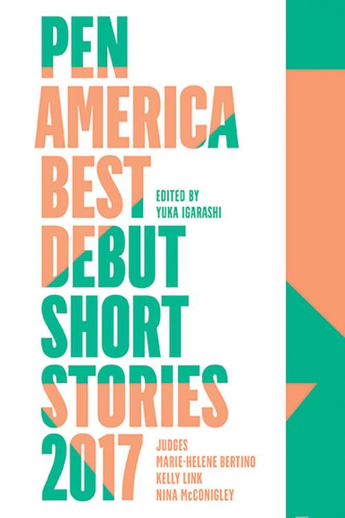 Cover of the book PEN America Best Debut Short Stories 2017 by Kelly Link, Marie-Helene Bertino, Nina McConigley, Catapult