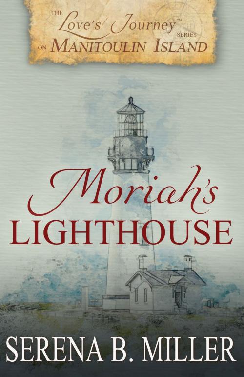 Cover of the book Love's Journey on Manitoulin Island: Moriah's Lighthouse (Book 1) by Serena B. Miller, L.J. Emory Publishing