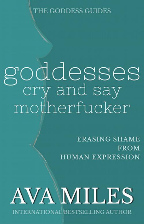 Cover of the book Goddess Cry and Say Motherf*cker by Ava Miles, Ava Miles Inc.