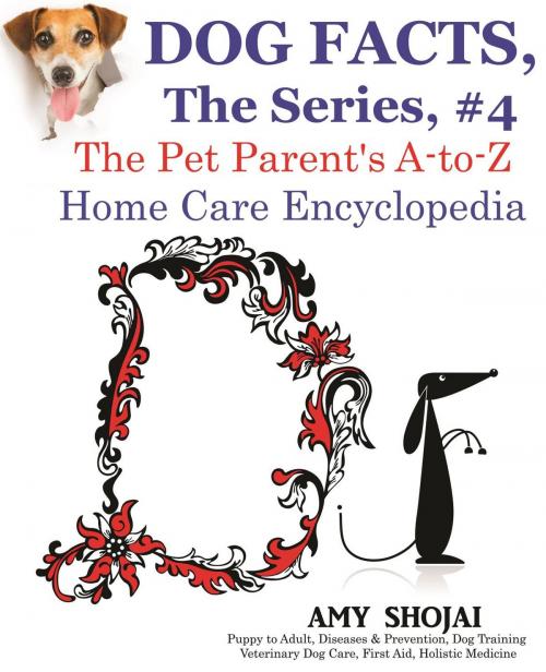 Cover of the book Dog Facts, The Series #4: The Pet Parent's A-to-Z Home Care Encyclopedia by Amy Shojai, Furry Muse Publishing