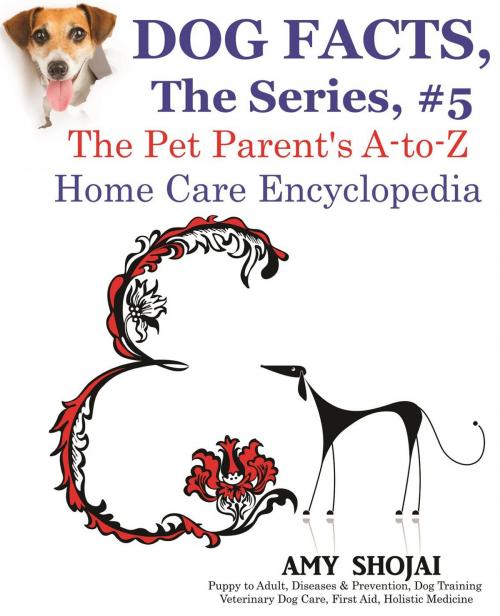 Cover of the book Dog Facts, The Series #5: The Pet Parent's A-to-Z Home Care Encyclopedia by Amy Shojai, Furry Muse Publishing