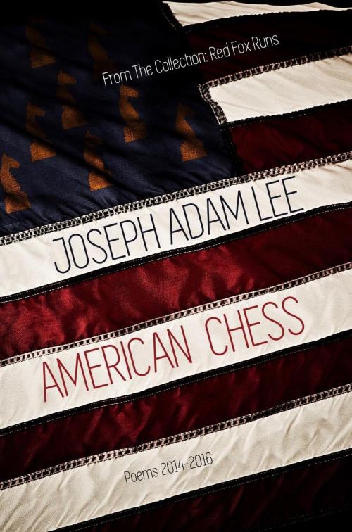 Cover of the book American Chess: Poems: 2014-2016 by Joseph Adam Lee, Red Fox Runs Press