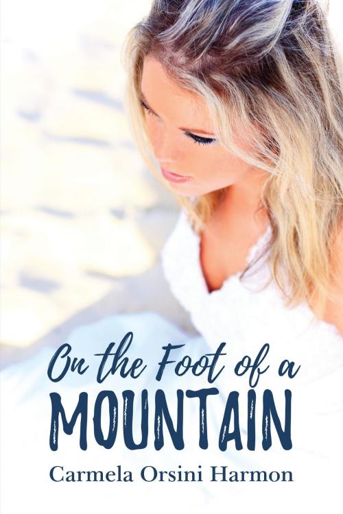 Cover of the book On The Foot Of A Mountain by Carmela  Orsini Harmon, BookBlastPro Inc.