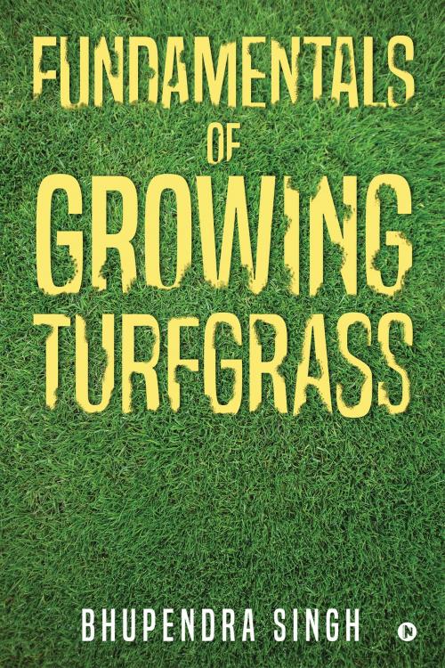 Cover of the book Fundamentals of Growing Turfgrass by Bhupendra Singh, Notion Press