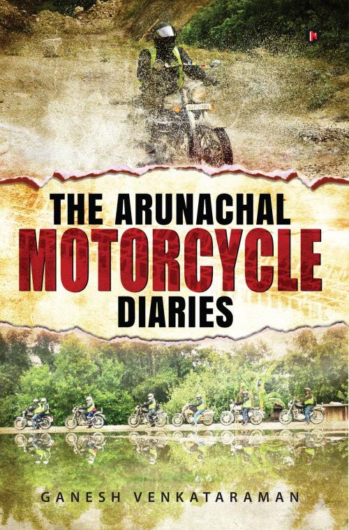 Cover of the book The Arunachal Motorcycle Diaries by Ganesh Venkataraman, Notion Press