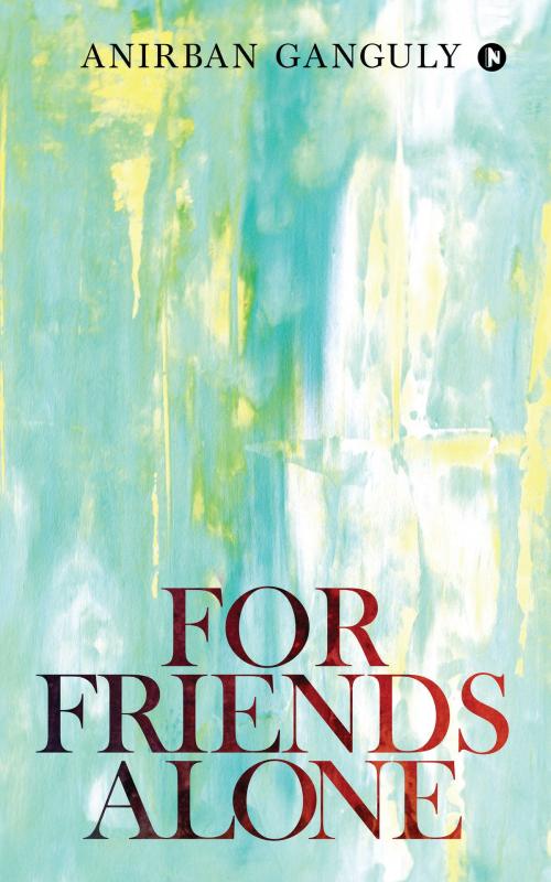 Cover of the book For Friends Alone by Anirban Ganguly, Notion Press