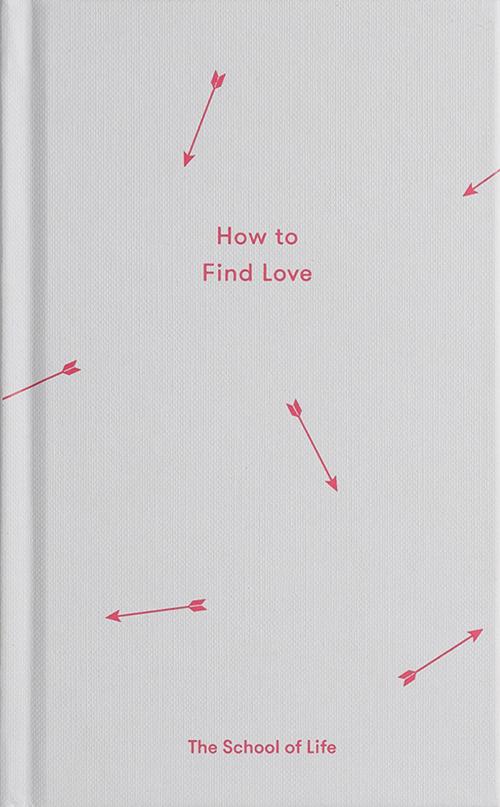 Cover of the book How to Find Love by The School of Life, The School of Life Press