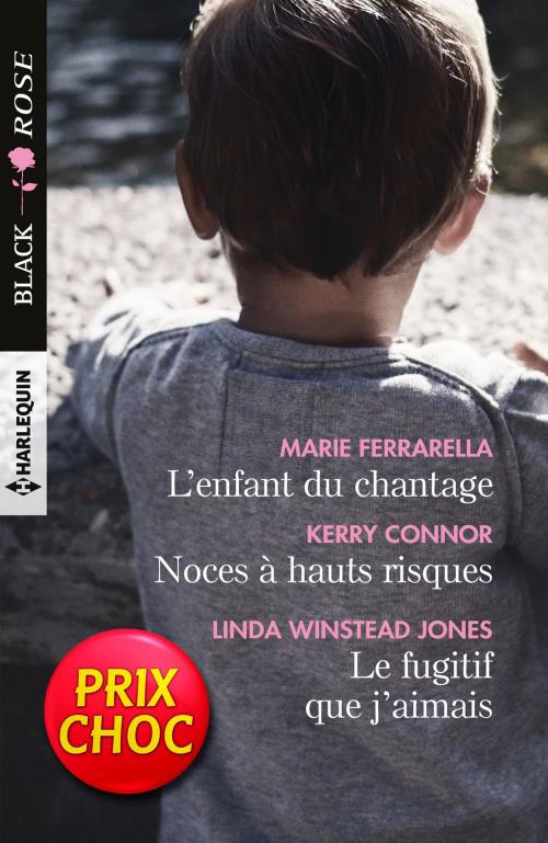 Cover of the book L'enfant du chantage - Noces à hauts risques - Le fugitif que j'aimais by Marie Ferrarella, Kerry Connor, Linda Winstead Jones, Harlequin