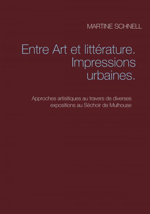 Cover of the book Entre Art et littérature. Impressions urbaines. by Martine Schnell, Books on Demand