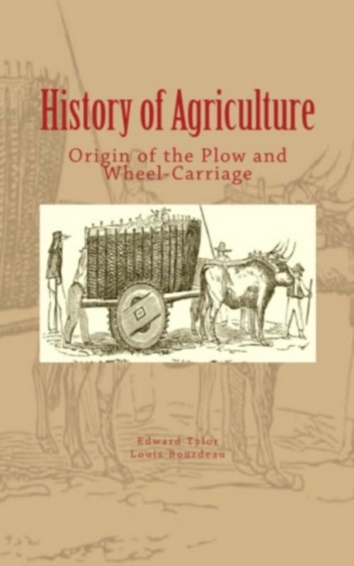 Cover of the book History of Agriculture : Origin of the Plow and Wheel-Carriage by History and Civilization Collection, Louis Bourdeau, Edward B. Tylor, LM Publishers