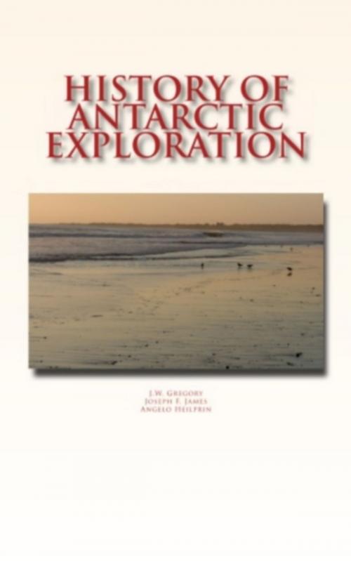 Cover of the book History of Antarctic Exploration by J.W. Gregory, A. Heilprin, J.F. James, LM Publishers