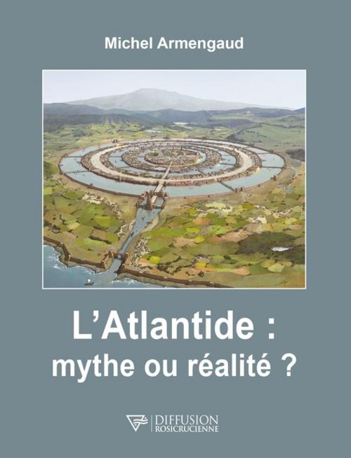 Cover of the book L'Atlantide : mythe ou réalité ? by Michel Armengaud, Diffusion rosicrucienne