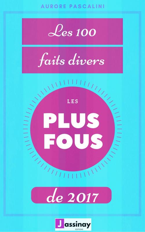 Cover of the book Les cent faits divers les plus fous de 2017 by Aurore Pascalini, Jassinay