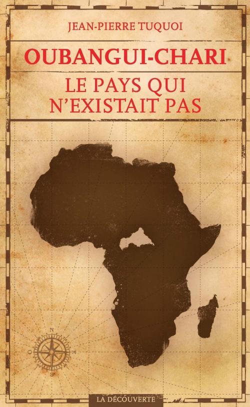 Cover of the book Oubangui-Chari, le pays qui n'existait pas by Jean-Pierre TUQUOI, La Découverte