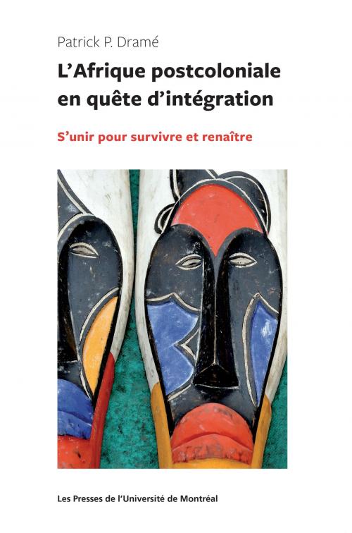 Cover of the book L'Afrique postocoloniale en quête d'intégration by Patrick Dramé, Presses de l'Université de Montréal