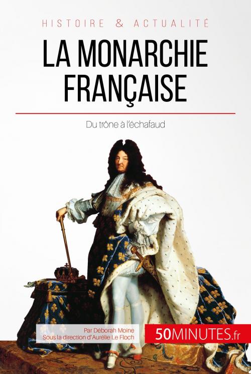 Cover of the book La monarchie française by Déborah Moine, Aurélie Le Floch, 50Minutes.fr, 50Minutes.fr