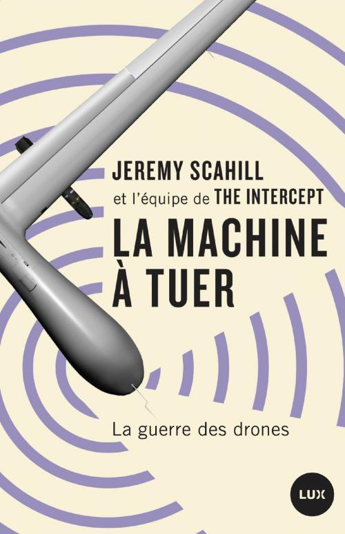 Cover of the book La machine à tuer by Glenn Greenwald, Edward Snowden, Jeremy Scahill, Lux Éditeur
