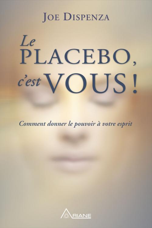 Cover of the book Le placebo, c'est vous ! by Joe Dispenza, Carl Lemyre, Éditions Ariane