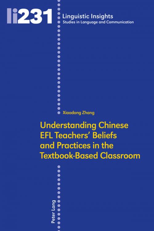 Cover of the book Understanding Chinese EFL Teachers' Beliefs and Practices in the Textbook-Based Classroom by Xiaodong Zhang, Peter Lang